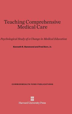 Teaching Comprehensive Medical Care: A Psychological Study of a Change in Medical Education (Commonwealth Fund Publications, 127)