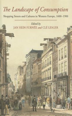 The Landscape of Consumption: Shopping Streets and Cultures in Western Europe, 1600-1900 (Hardcover)
