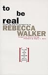 To Be Real by Rebecca Walker To Be Real by Rebecca Walker