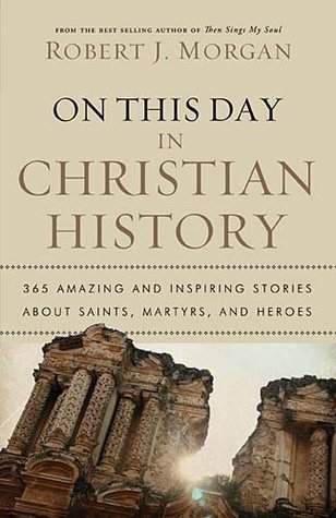On This Day in Christian History: 365 Amazing and Inspiring Stories about Saints, Martyrs and Heroes (Paperback)
