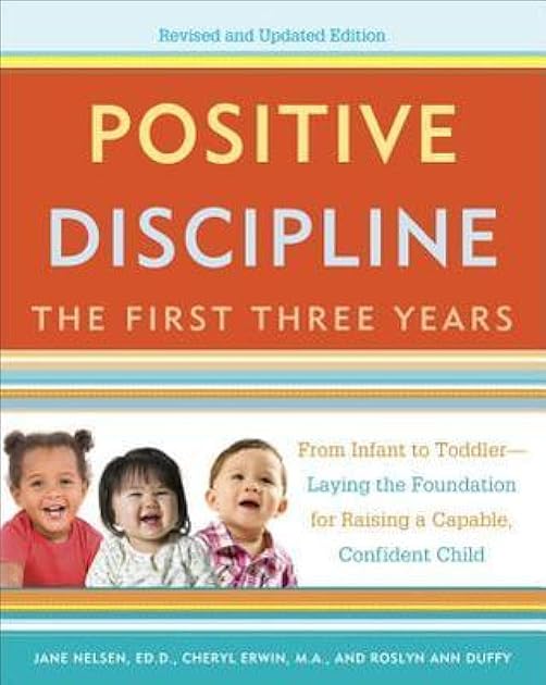 Positive Discipline: The First Three Years: From Infant to Toddler--Laying the Foundation for Raising a Capable, Confident Child