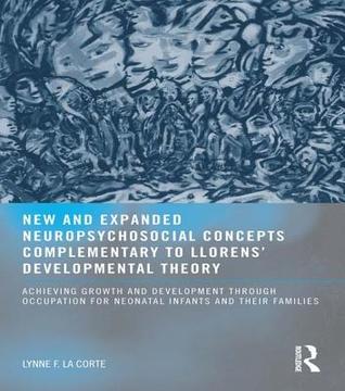 New and Expanded Neuropsychosocial Concepts Complementary to Llorens' Developmental Theory: Achieving Growth and Development Through Occupation for Neonatal Infants and Their Families