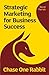 Chase One Rabbit: Strategic Marketing for Business Success: 63 Tips, Techniques and Tales for Creative Entrepreneurs