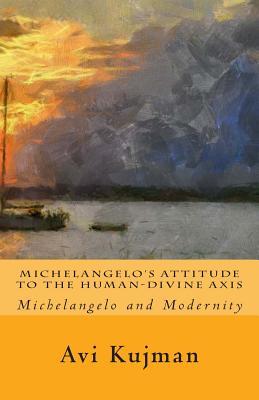Michelangelo's Attitude to the Human-Divine Axis: Michelangelo AND MODERNITY