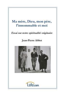 Ma mère, Dieu, mon père, l'innommable et moi (French Edition)