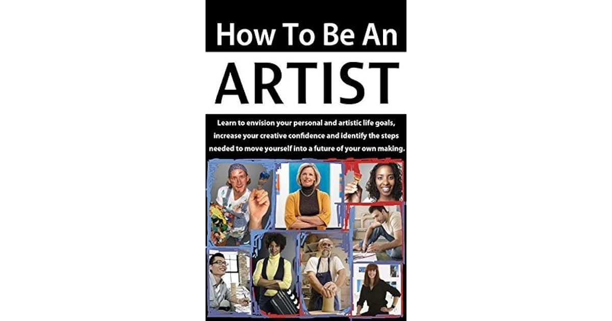 How to be an Artist Learn to envision your personal and artistic life