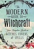 The Modern Guide to Witchcraft: Your Complete Guide to Witches, Covens, and Spells