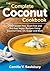 The Complete Coconut Cookbook: 200 Gluten-free, Grain-free and Nut-free Vegan Recipes Using Coconut Flour, Oil, Sugar and More