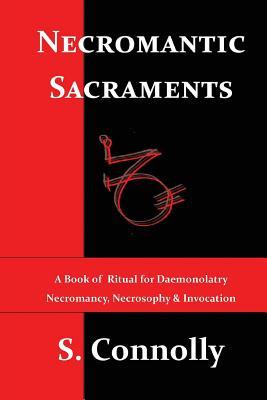Necromantic Sacraments: A Book of Ritual for Daemonolatry Necromancy, Necrosophy & Invocation (Death Daemonic Series)