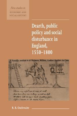 Dearth, Public Policy and Social Disturbance in England 1550–1800 (New Studies in Economic and Social History, Series Number 14)