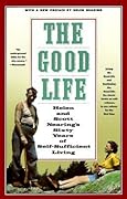 The Good Life: Helen and Scott Nearing&#x27;s Sixty Years of Self-Sufficient Living 