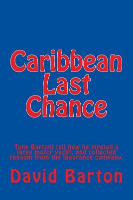 Caribbean Last Chance: Tony Bartoni tells how he pirated a large motor yacht, and collected ransom from the insurance company.
