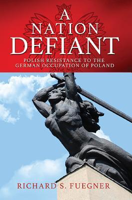 A Nation Defiant: Polish Resistance to the German Occupation of Poland (Paperback)