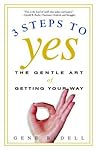 3 Steps to Yes: The Gentle Art of Getting Your Way