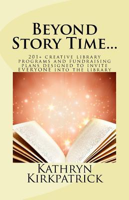 Beyond Story Time...: 201+ creative library programs and fundraising plans designed to invite EVERYONE into the library