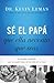 S� El Pap� Que Ella Necesita Que Seas: La Huella Indeleble Que Un Padre Deja En La Vida de Su Hija