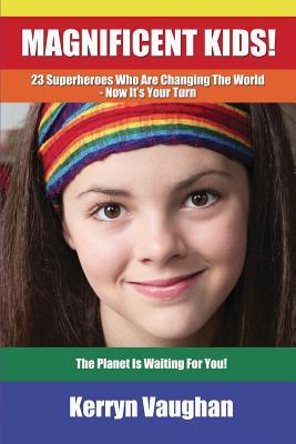 Magnificent Kids!: 23 Superheroes who are changing the world - now it's your turn