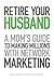 Retire Your Husband: A Mom'...