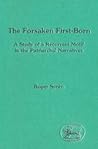 The Forsaken Firstborn: A Study of a Recurrent Motif in the Patriarchal Narratives