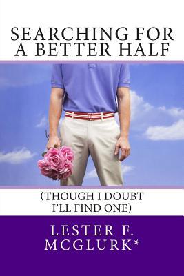 Searching for a Better Half: (Though I doubt I'll find one) (The Lester Chronicles)