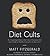 Diet Cults: The Surprising Fallacy at the Core of Nutrition Fads and a Guide to Healthy Eating for the Rest of Us
