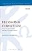 Becoming Christian: Essays on 1 Peter and the Making of Christian Identity