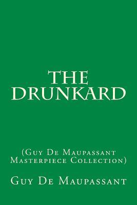 The Drunkard (Guy de Maupassant Masterpiece Collection)