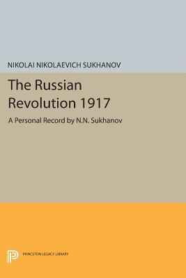 The Russian Revolution 1917: A Personal Record by N.N. Sukhanov (Princeton Legacy Library)