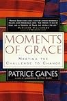 Moments of Grace: Meeting the Challenge to Change Moments of Grace: Meeting the Challenge to Change