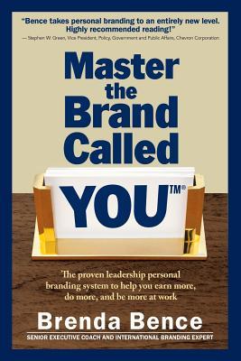 Master the Brand Called YOU(™): The proven leadership personal branding system to help you earn more, do more, and be more at work