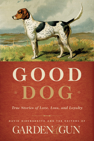 Good Dog: True Stories of Love, Loss, and Loyalty