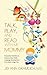 Talk, Play, and Read with Me Mommy: Interactive Activities to Enhance Your Child's Language Development From Birth to Age Five