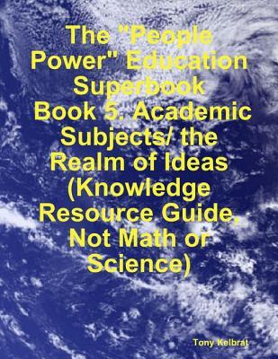 The "People Power" Education Superbook: Book 5. Academic Subjects/ The Realm of Ideas