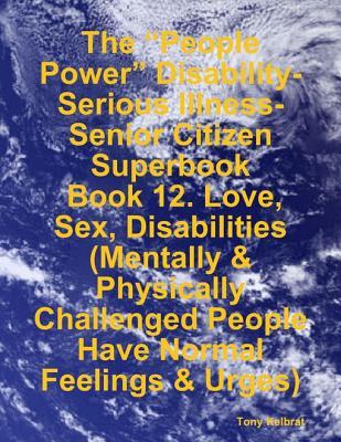 The "People Power" Disability-Serious Illness-Senior Citizen Superbook: Book 12. Love, Sex, Disabilities
