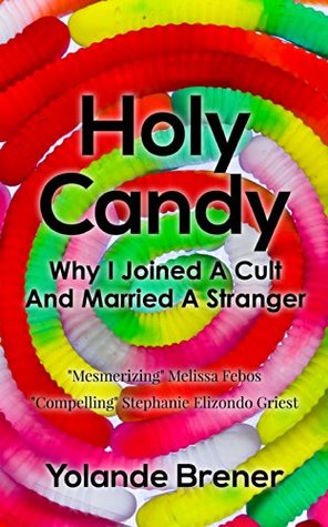 Holy Candy: Why I Joined A Cult And Married A Stranger (Kindle Edition)
