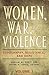 Women, War, and Violence: Topography, Resistance, and Hope [2 volumes] (Praeger Security International)