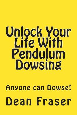 Unlock Your Life With Pendulum Dowsing: Discover the Answer to ANY Question
