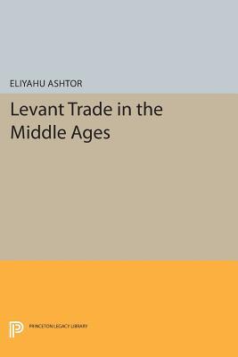 Levant Trade in the Middle Ages (Princeton Legacy Library)