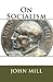 On Socialism by John Stuart Mill On Socialism by John Stuart Mill