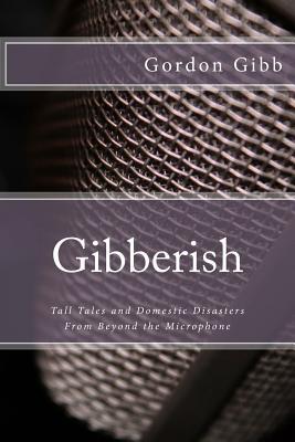Gibberish: Tall Tales & Domestic Disasters From Beyond the Microphone