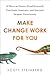 Make Change Work for You: 10 Ways to Future-Proof Yourself, Fearlessly Innovate, and Succeed Despite Uncer tainty