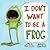 I Don't Want to Be a Frog