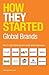 How They Started: Global Brands: How 21 Good Ideas Became Great Global Businesses