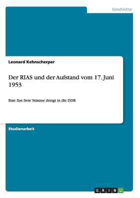 Der RIAS und der Aufstand vom 17. Juni 1953: Eine fast freie Stimme dringt in die DDR (German Edition)