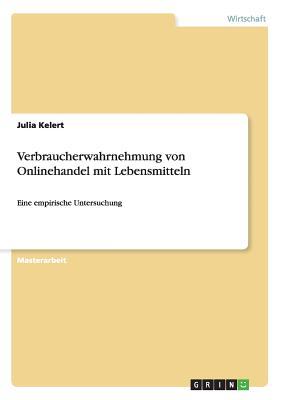 Verbraucherwahrnehmung von Onlinehandel mit Lebensmitteln: Eine empirische Untersuchung (German Edition)