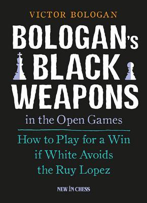 Bologan's Black Weapons in the Open Games: How to Play for a Win if White Avoids the Ruy Lopez (Paperback)