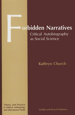 Forbidden Narratives: Critical Autobiography as Social Science (Theory and Practice in Medical Anthropology and International Health)