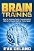 Brain Training: How to Improve Focus, Concentration, Memory, IQ and Start to Think Faster