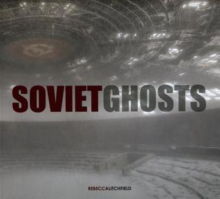 Soviet Ghosts: The Soviet Union Abandoned: A Communist Empire in Decay (Hardcover)