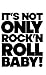 It's Not Only Rock & Roll Baby!